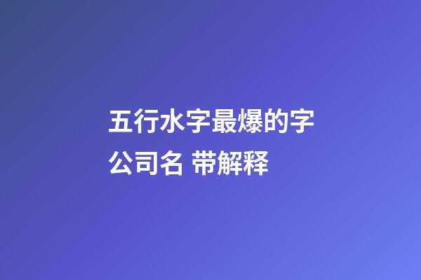五行水字最爆的字公司名 带解释-第1张-公司起名-玄机派